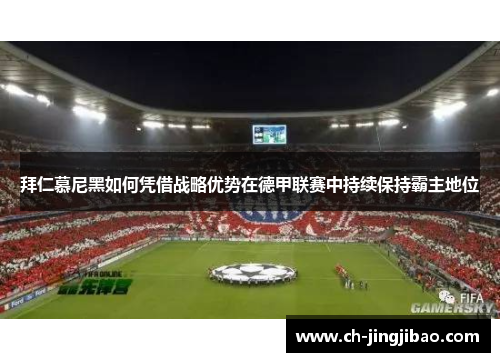拜仁慕尼黑如何凭借战略优势在德甲联赛中持续保持霸主地位