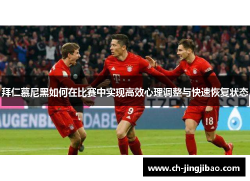 拜仁慕尼黑如何在比赛中实现高效心理调整与快速恢复状态
