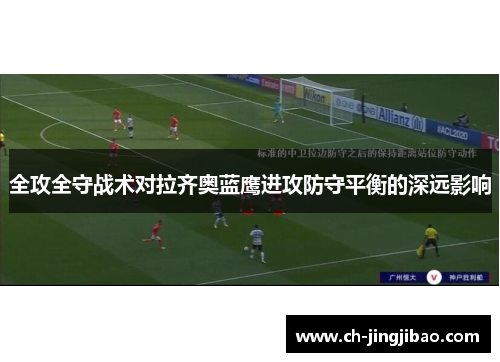 全攻全守战术对拉齐奥蓝鹰进攻防守平衡的深远影响