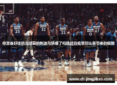 你准备好体验当球霸的刺激与快感了吗挑战自我掌控比赛节奏的极限