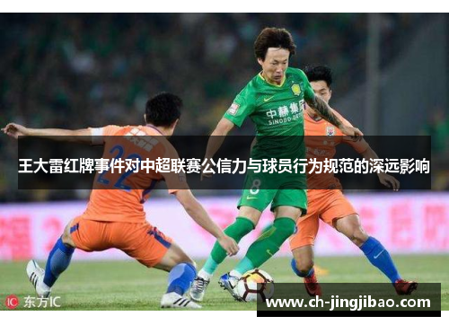 王大雷红牌事件对中超联赛公信力与球员行为规范的深远影响