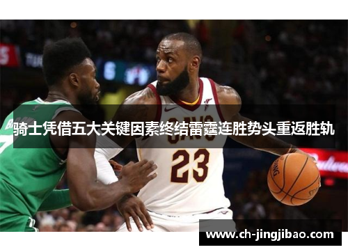 骑士凭借五大关键因素终结雷霆连胜势头重返胜轨