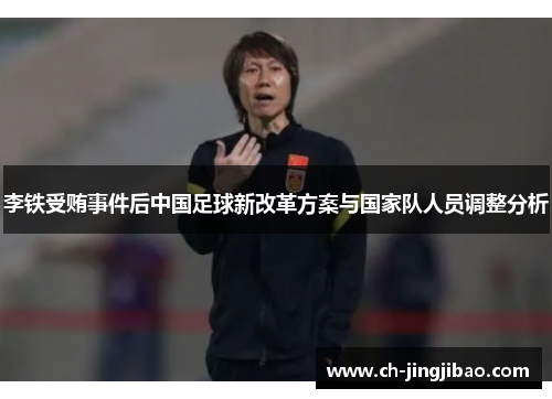 李铁受贿事件后中国足球新改革方案与国家队人员调整分析