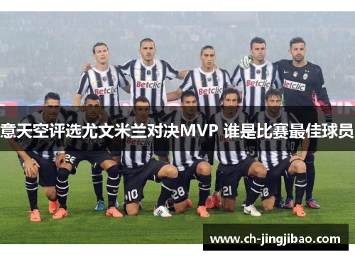 意天空评选尤文米兰对决MVP 谁是比赛最佳球员