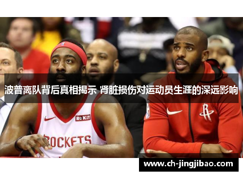 波普离队背后真相揭示 肾脏损伤对运动员生涯的深远影响