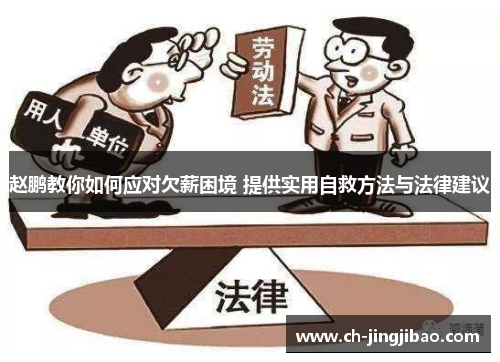 赵鹏教你如何应对欠薪困境 提供实用自救方法与法律建议