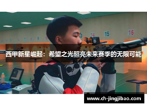 西甲新星崛起：希望之光照亮未来赛季的无限可能