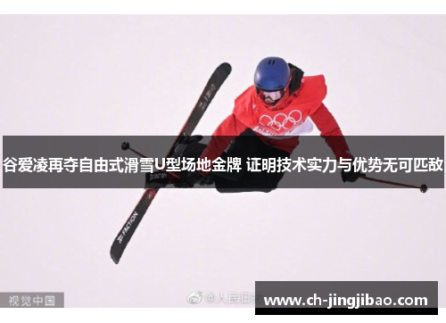 谷爱凌再夺自由式滑雪U型场地金牌 证明技术实力与优势无可匹敌